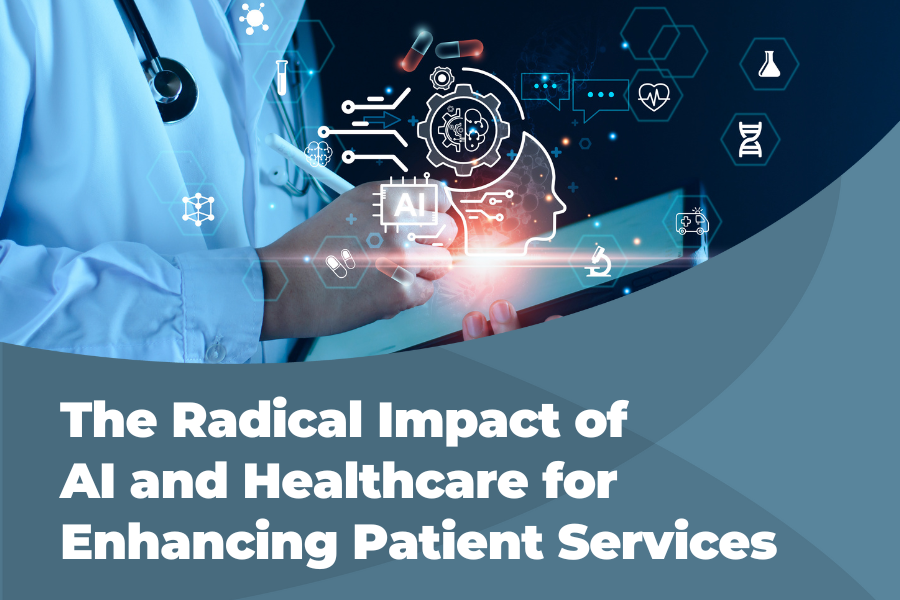 THE RADICAL IMPACT OF AI AND HEALTHCARE FOR ENHANCING PATIENT SERVICES