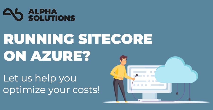 ARE YOU SPENDING TOO MUCH ON YOUR CLOUD-BASED SITECORE INSTALLATION?